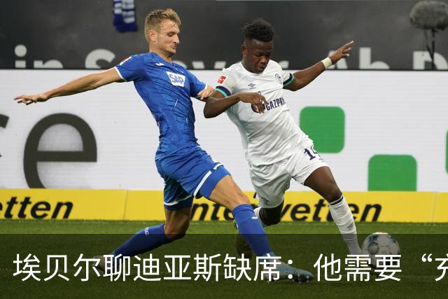 埃贝尔聊迪亚斯缺席：他需要“充电”，别担心！